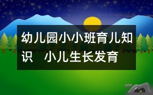 幼兒園小小班育兒知識(shí)   小兒生長(zhǎng)發(fā)育的規(guī)律及特點(diǎn)