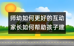 師幼如何更好的互動(dòng)：家長如何幫助孩子建立良好的師幼關(guān)系？