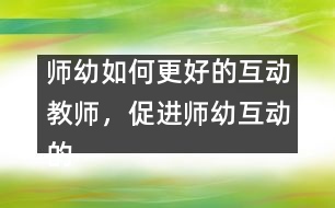 師幼如何更好的互動(dòng)：教師，促進(jìn)師幼互動(dòng)的支點(diǎn)