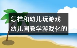 怎樣和幼兒玩游戲：　幼兒園教學(xué)游戲化的探索