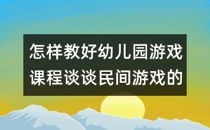 怎樣教好幼兒園游戲課程：談談民間游戲的傳承