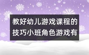 教好幼兒游戲課程的技巧：小班角色游戲有感