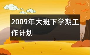 2009年大班下學(xué)期工作計(jì)劃