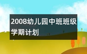 2008幼兒園中班班級(jí)學(xué)期計(jì)劃