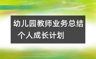 幼兒園教師業(yè)務(wù)總結(jié)  個(gè)人成長(zhǎng)計(jì)劃