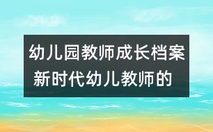 幼兒園教師成長(zhǎng)檔案 新時(shí)代幼兒教師的專業(yè)素質(zhì)