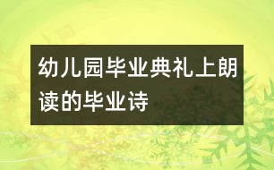 幼兒園畢業(yè)典禮上朗讀的畢業(yè)詩