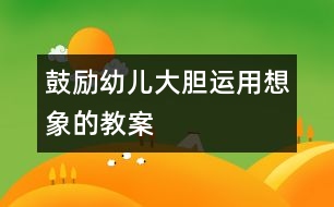 鼓勵(lì)幼兒大膽運(yùn)用想象的教案