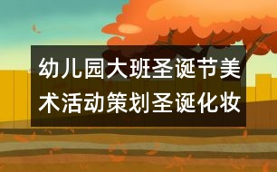 幼兒園大班圣誕節(jié)美術活動策劃：圣誕化妝舞會