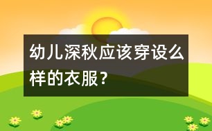 幼兒深秋應該穿設(shè)么樣的衣服？