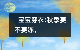   寶寶穿衣:秋季要不要“凍”，