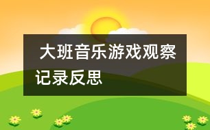  大班音樂(lè)游戲觀察記錄反思