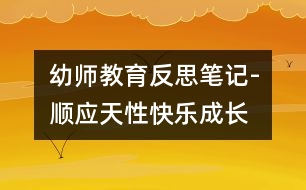 幼師教育反思筆記-順應天性快樂成長