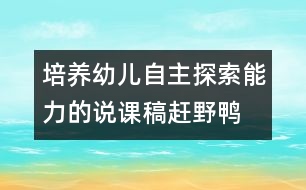 培養(yǎng)幼兒自主探索能力的說課稿：趕野鴨