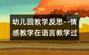 幼兒園教學反思--情感教學在語言教學過程中的積極應用