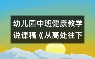 幼兒園中班健康教學(xué)說(shuō)課稿《從高處往下跳》