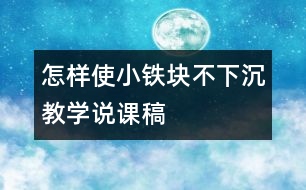 “怎樣使小鐵塊不下沉”教學(xué)說(shuō)課稿