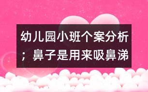 幼兒園小班個案分析：；鼻子是用來"吸"鼻涕的