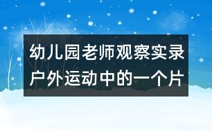 幼兒園老師觀察實(shí)錄：戶外運(yùn)動(dòng)中的一個(gè)片段