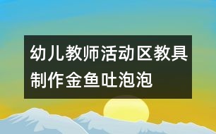 幼兒教師活動(dòng)區(qū)教具制作：金魚(yú)吐泡泡