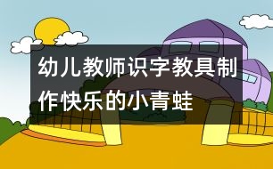 幼兒教師識(shí)字教具制作：快樂的小青蛙