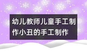 幼兒教師兒童手工制作：小丑的手工制作