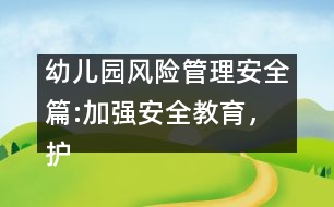 幼兒園風(fēng)險(xiǎn)管理安全篇:加強(qiáng)安全教育，護(hù)苗苗健康成長(zhǎng)