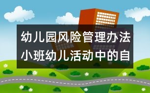 幼兒園風(fēng)險(xiǎn)管理辦法：小班幼兒活動(dòng)中的自我保護(hù)