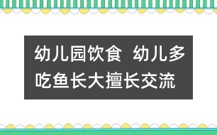 幼兒園飲食  幼兒多吃魚長大擅長交流