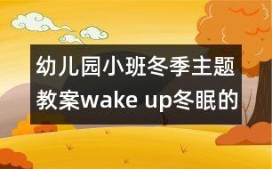 幼兒園小班冬季主題教案：wake up!冬眠的動物醒來啦！