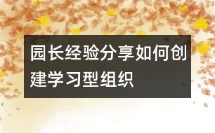 園長經(jīng)驗分享：如何創(chuàng)建“學(xué)習(xí)型組織”