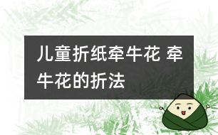 兒童折紙牽牛花 牽?；ǖ恼鄯?></p>										
													<p /><center><br /><span style=