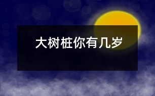 大樹樁你有幾歲