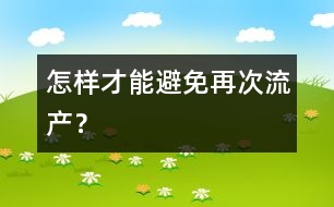 怎樣才能避免再次流產(chǎn)？