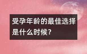 受孕年齡的最佳選擇是什么時(shí)候？