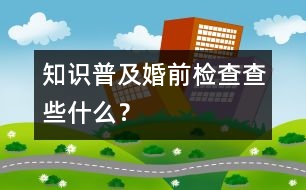 知識(shí)普及：婚前檢查查些什么？