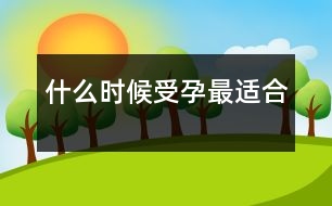 什么時(shí)候受孕最適合