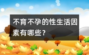 不育不孕的性生活因素有哪些？