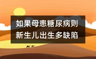 如果母患糖尿病則 新生兒出生多缺陷