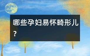 哪些孕婦易懷畸形兒？