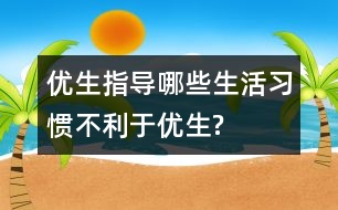 優(yōu)生指導(dǎo)：哪些生活習(xí)慣不利于優(yōu)生?