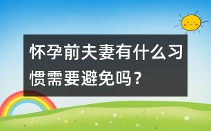 懷孕前夫妻有什么習(xí)慣需要避免嗎？