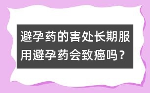 避孕藥的害處：長期服用避孕藥會致癌嗎？