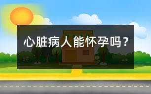 心臟病人能懷孕嗎？