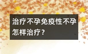 治療不孕：免疫性不孕怎樣治療？