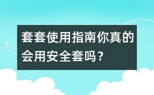 套套使用指南：你真的會用“安全套”嗎？