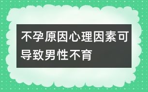 不孕原因心理因素可導(dǎo)致男性不育