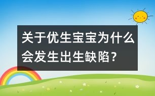 關于優(yōu)生：寶寶為什么會發(fā)生出生缺陷？