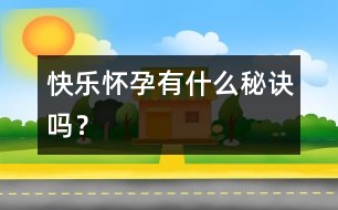 快樂懷孕有什么秘訣嗎？