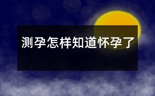 測孕：怎樣知道懷孕了